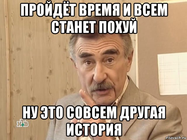 пройдёт время и всем станет похуй ну это совсем другая история, Мем Каневский (Но это уже совсем другая история)