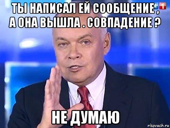 ты написал ей сообщение , а она вышла . совпадение ? не думаю, Мем Киселёв 2014