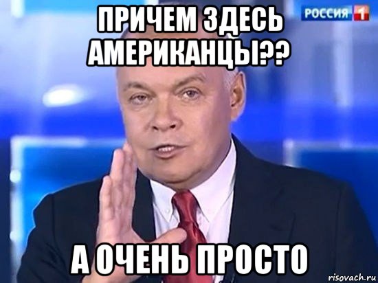 причем здесь американцы?? а очень просто, Мем Киселёв 2014