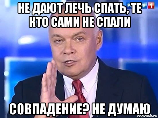 не дают лечь спать, те кто сами не спали совпадение? не думаю, Мем Киселёв 2014