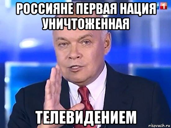 россияне первая нация уничтоженная телевидением, Мем Киселёв 2014