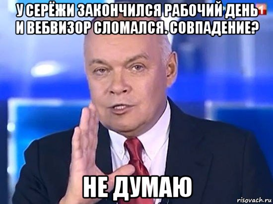 у серёжи закончился рабочий день и вебвизор сломался. совпадение? не думаю, Мем Киселёв 2014