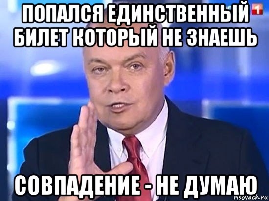 попался единственный билет который не знаешь совпадение - не думаю, Мем Киселёв 2014