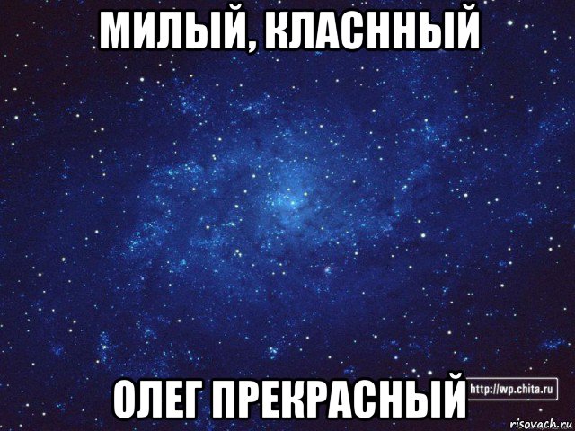 милый, класнный олег прекрасный