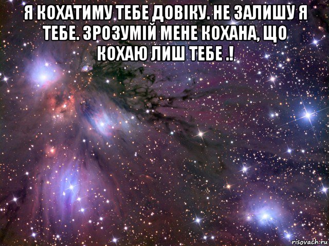 я кохатиму тебе довіку. не залишу я тебе. зрозумій мене кохана, що кохаю лиш тебе .! , Мем Космос