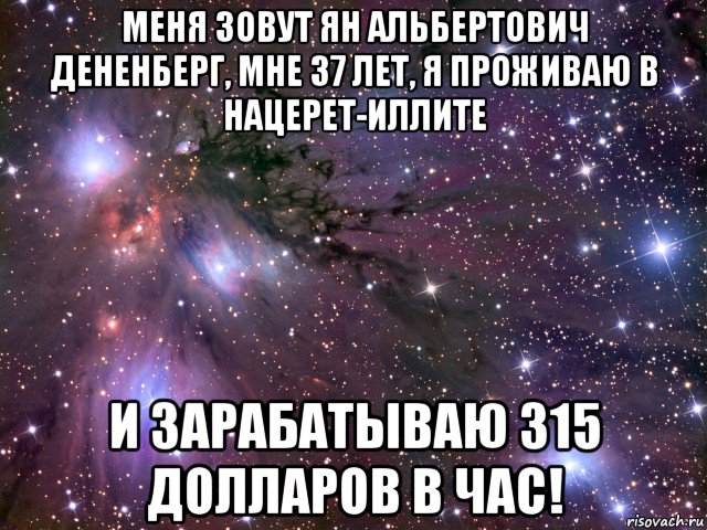 меня зовут ян альбертович дененберг, мне 37 лет, я проживаю в нацерет-иллите и зарабатываю 315 долларов в час!, Мем Космос