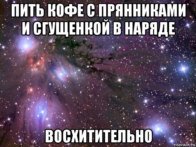 пить кофе с прянниками и сгущенкой в наряде восхитительно, Мем Космос