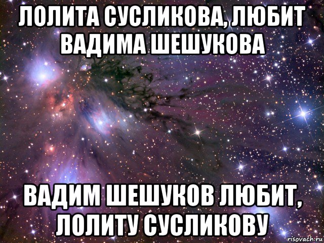 лолита сусликова, любит вадима шешукова вадим шешуков любит, лолиту сусликову, Мем Космос