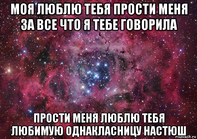 моя люблю тебя прости меня за все что я тебе говорила прости меня люблю тебя любимую однакласницу настюш, Мем Ты просто космос