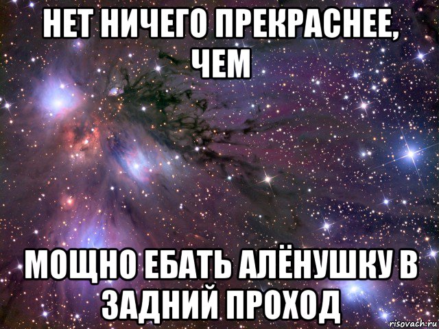 нет ничего прекраснее, чем мощно ебать алёнушку в задний проход, Мем Космос