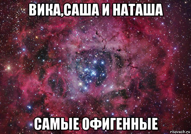 вика,саша и наташа самые офигенные, Мем Ты просто космос