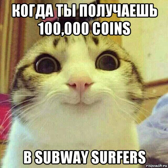 когда ты получаешь 100,000 coins в subway surfers, Мем       Котяка-улыбака