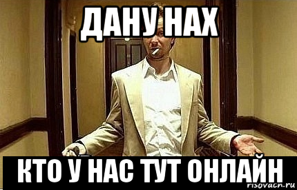 дану нах кто у нас тут онлайн, Мем Ну чо