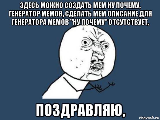 здесь можно создать мем ну почему, генератор мемов, сделать мем описание для генератора мемов "ну почему" отсутствует, поздравляю,, Мем Ну почему