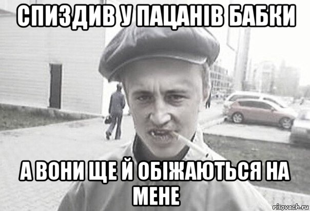 спиздив у пацанів бабки а вони ще й обіжаються на мене, Мем Пацанська философия