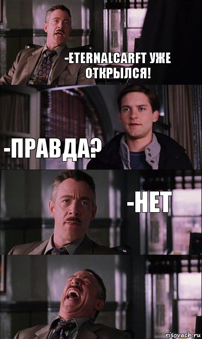 -Eternalcarft уже открылся! -Правда? -Нет