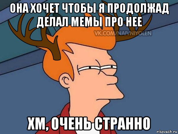 она хочет чтобы я продолжад делал мемы про нее хм, очень странно, Мем  Подозрительный олень