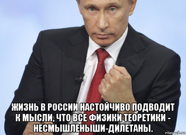  жизнь в россии настойчиво подводит к мысли, что все физики теоретики - несмышленыши-дилетаны., Мем Путин показывает кулак