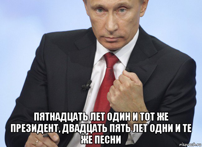  пятнадцать лет один и тот же президент, двадцать пять лет одни и те же песни, Мем Путин показывает кулак