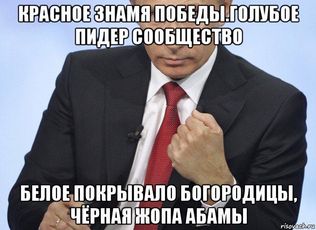 красное знамя победы.голубое пидер сообщество белое покрывало богородицы, чёрная жопа абамы, Мем Путин показывает кулак