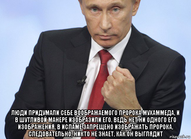  люди придумали себе воображаемого пророка мухаммеда, и в шутливой манере изобразили его. ведь нет ни одного его изображения, в исламе запрещено изображать пророка, следовательно, никто не знает, как он выглядит, Мем Путин показывает кулак