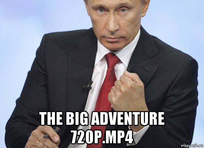  the big adventure 720p.mp4, Мем Путин показывает кулак