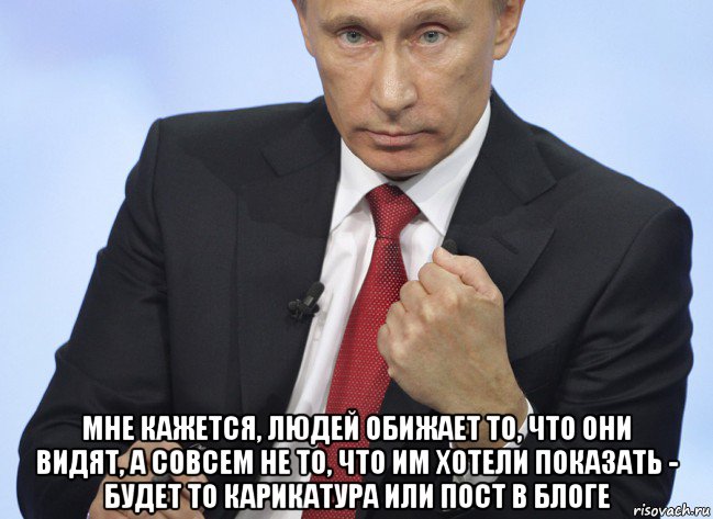  мне кажется, людей обижает то, что они видят, а совсем не то, что им хотели показать - будет то карикатура или пост в блоге, Мем Путин показывает кулак