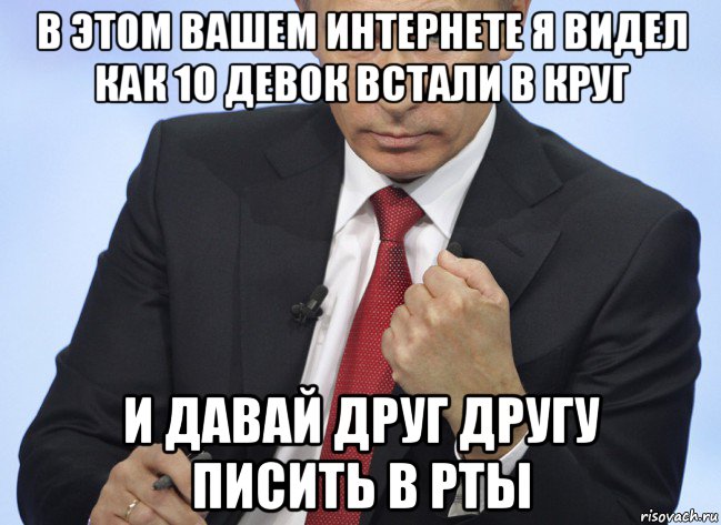 в этом вашем интернете я видел как 10 девок встали в круг и давай друг другу писить в рты, Мем Путин показывает кулак