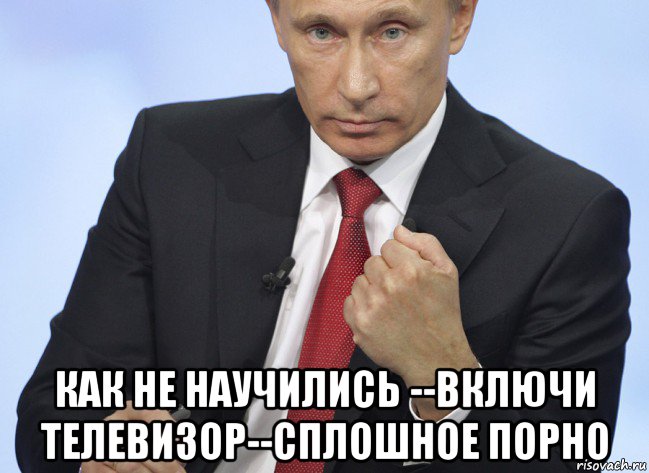  как не научились --включи телевизор--сплошное порно, Мем Путин показывает кулак