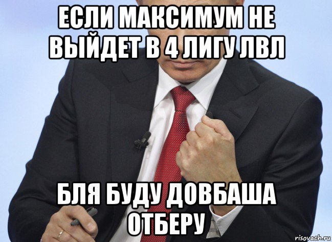 если максимум не выйдет в 4 лигу лвл бля буду довбаша отберу, Мем Путин показывает кулак