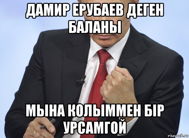 дамир ерубаев деген баланы мына колыммен бiр урсамгой, Мем Путин показывает кулак