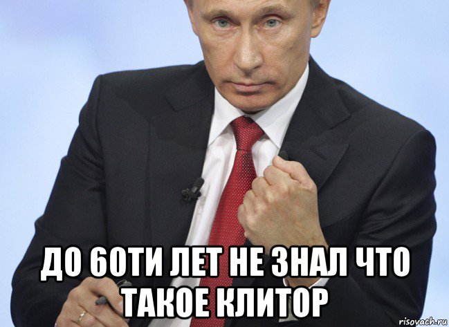  до 60ти лет не знал что такое клитор, Мем Путин показывает кулак