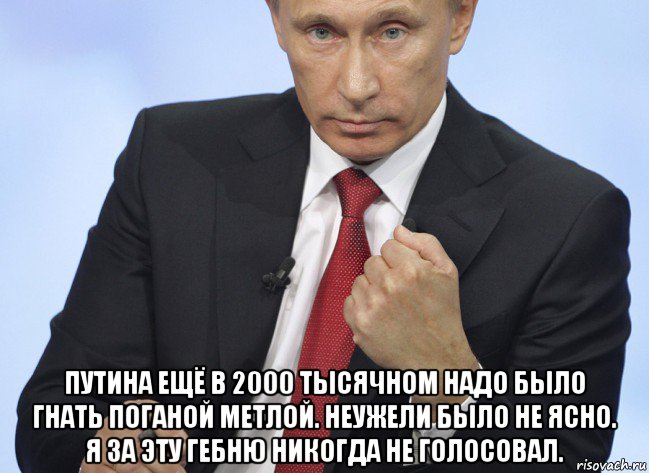 путина ещё в 2000 тысячном надо было гнать поганой метлой. неужели было не ясно. я за эту гебню никогда не голосовал., Мем Путин показывает кулак