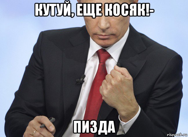 кутуй, еще косяк!- пизда, Мем Путин показывает кулак