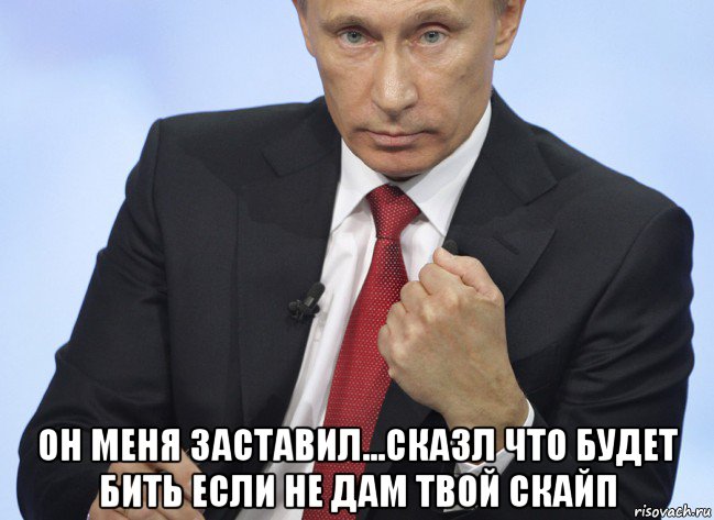  он меня заставил...сказл что будет бить если не дам твой скайп, Мем Путин показывает кулак