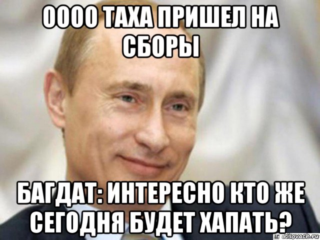 оооо таха пришел на сборы багдат: интересно кто же сегодня будет хапать?, Мем Ухмыляющийся Путин