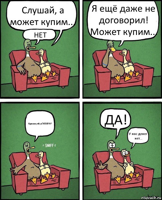 Слушай, а может купим... НЕТ Я ещё даже не договорил! Может купим... Крякноутбук765ВУН? ДА! У нас денег нет..., Комикс  Разговор уток