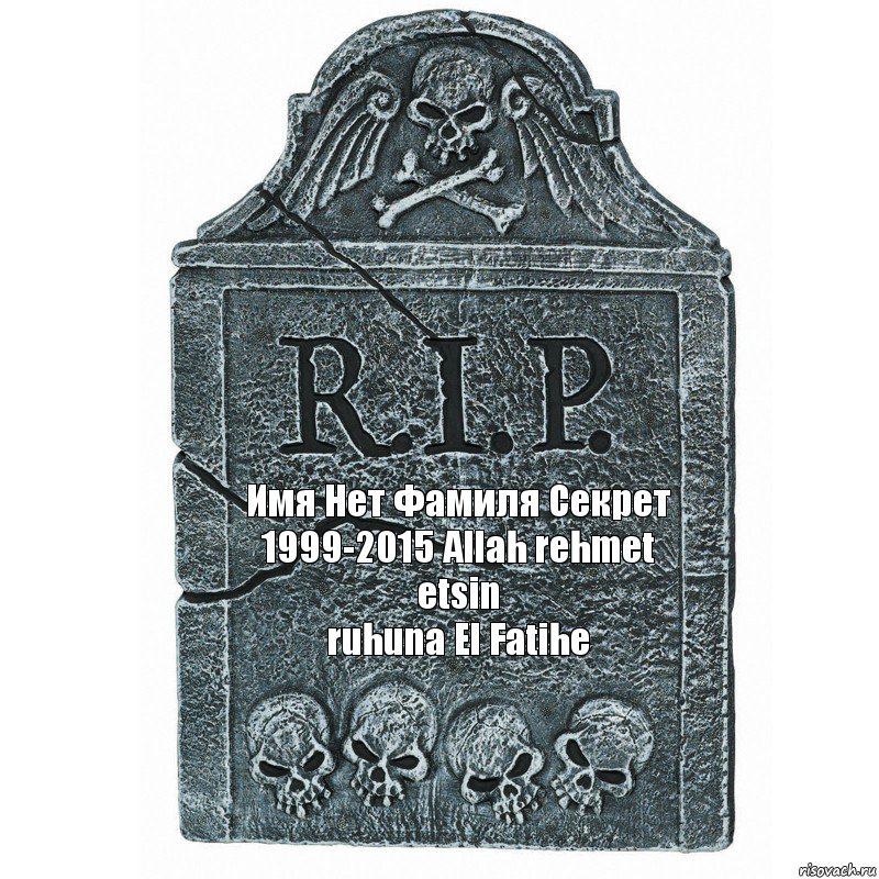 Имя Нет Фамиля Секрет
1999-2015 Allah rehmet etsin
ruhuna El Fatihe, Комикс  rip