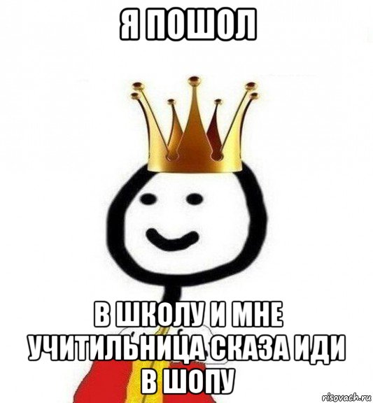 я пошол в школу и мне учитильница сказа иди в шопу, Мем Теребонька Царь