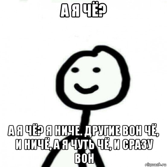 a я чё? a я чё? я ниче. другие вон чё, и ничё, а я чуть чё, и сразу вон, Мем Теребонька (Диб Хлебушек)