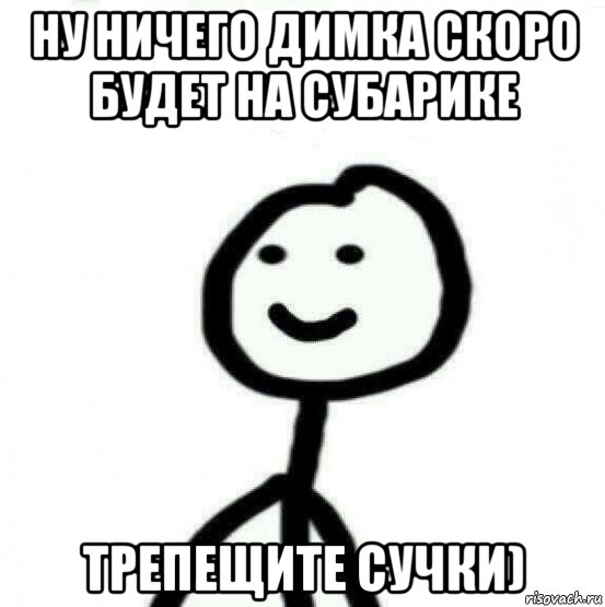 ну ничего димка скоро будет на субарике трепещите сучки), Мем Теребонька (Диб Хлебушек)