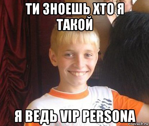 ти зноешь хто я такой я ведь vip persona, Мем Типичный школьник