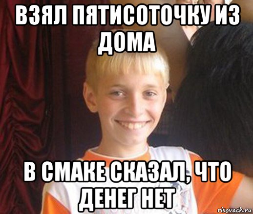 взял пятисоточку из дома в смаке сказал, что денег нет, Мем Типичный школьник