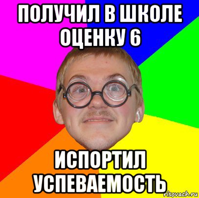 получил в школе оценку 6 испортил успеваемость, Мем Типичный ботан