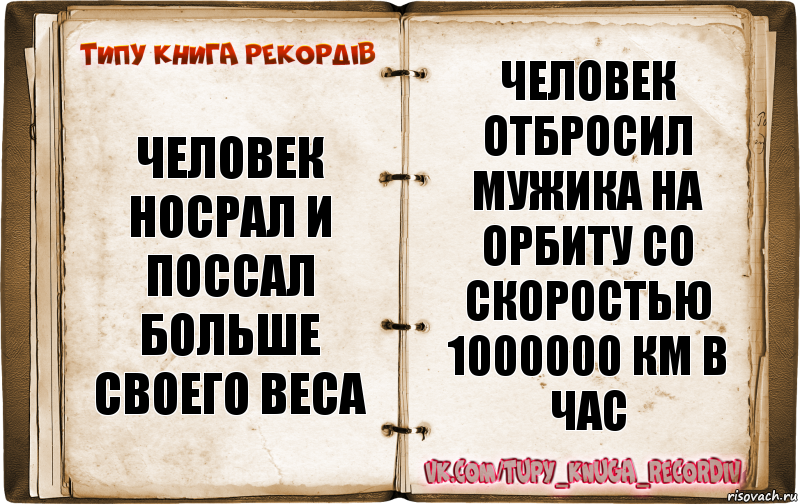 человек носрал и поссал больше своего веса человек отбросил мужика на орбиту со скоростью 1000000 км в час