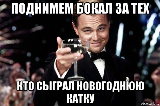 поднимем бокал за тех кто сыграл новогоднюю катку, Мем Великий Гэтсби (бокал за тех)