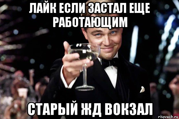 лайк если застал еще работающим старый жд вокзал, Мем Великий Гэтсби (бокал за тех)