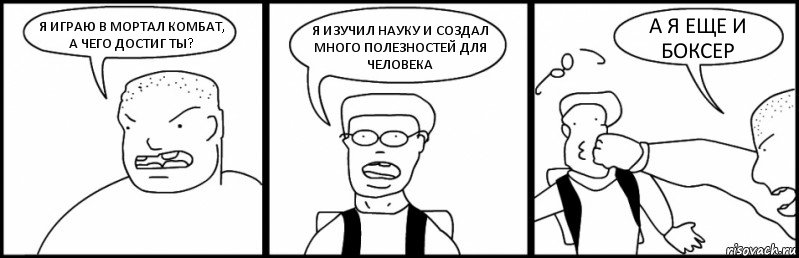 Я ИГРАЮ В МОРТАЛ КОМБАТ, А ЧЕГО ДОСТИГ ТЫ? Я ИЗУЧИЛ НАУКУ И СОЗДАЛ МНОГО ПОЛЕЗНОСТЕЙ ДЛЯ ЧЕЛОВЕКА А Я ЕЩЕ И БОКСЕР, Комикс Быдло и школьник