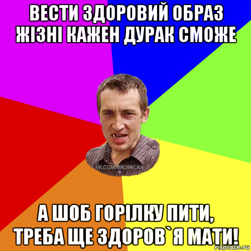 вести здоровий образ жізні кажен дурак сможе а шоб горілку пити, треба ще здоров`я мати!, Мем Чоткий паца 7