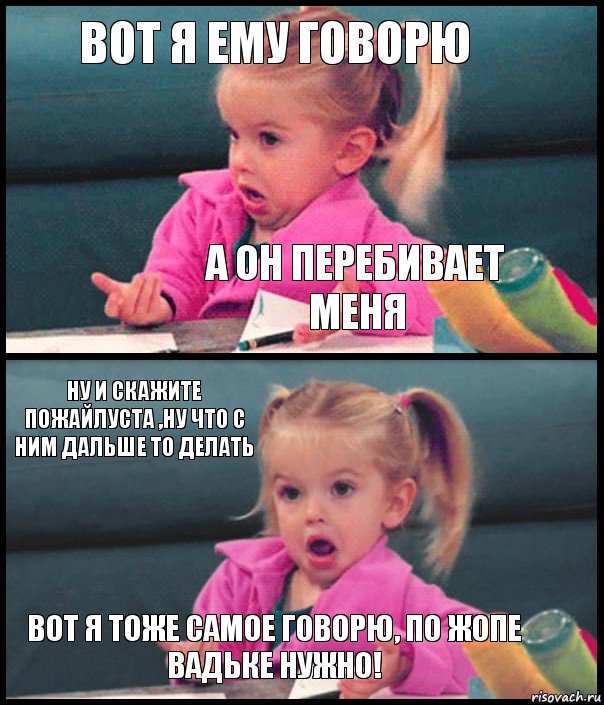 вот я ему говорю а он перебивает меня ну и скажите пожайлуста ,ну что с ним дальше то делать вот я тоже самое говорю, по жопе Вадьке нужно!, Комикс  Возмущающаяся девочка